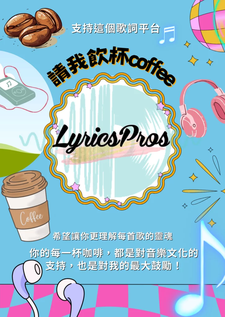 支持這個歌詞平台,請我飲杯coffee, 希望讓你更理解每首歌的靈魂,你的每一杯咖啡，都是對音樂文化的支持，也是對我的最大鼓勵！